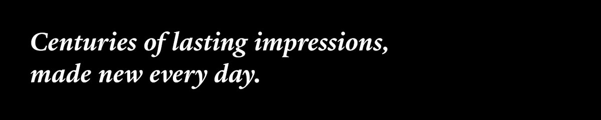 A quote that reads "Centuries of lasting impressions, made new every day."